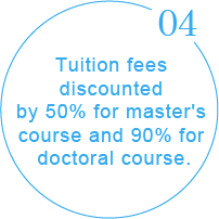 Tuition fees discounted by 50% for master's course and 90% for doctoral course.