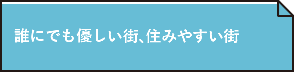 誰にでも優しい街、住みやすい街